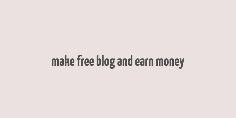 make free blog and earn money