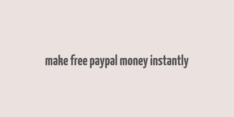 make free paypal money instantly