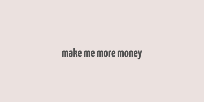 make me more money