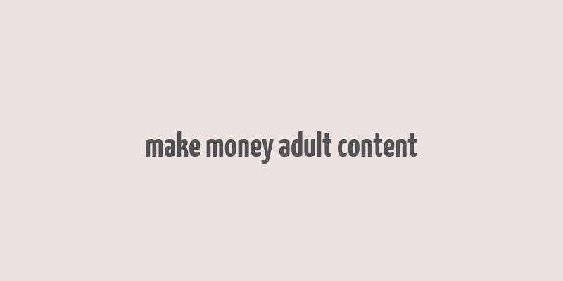 make money adult content