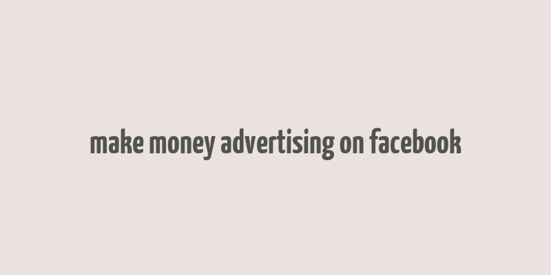 make money advertising on facebook