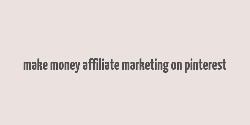 make money affiliate marketing on pinterest