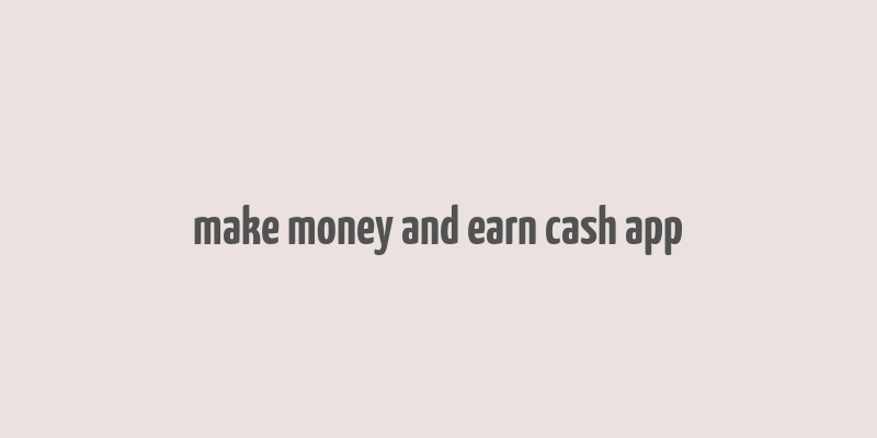 make money and earn cash app