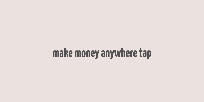 make money anywhere tap