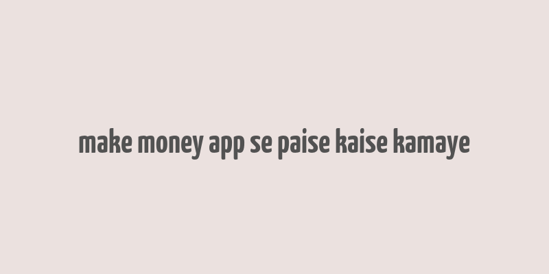 make money app se paise kaise kamaye