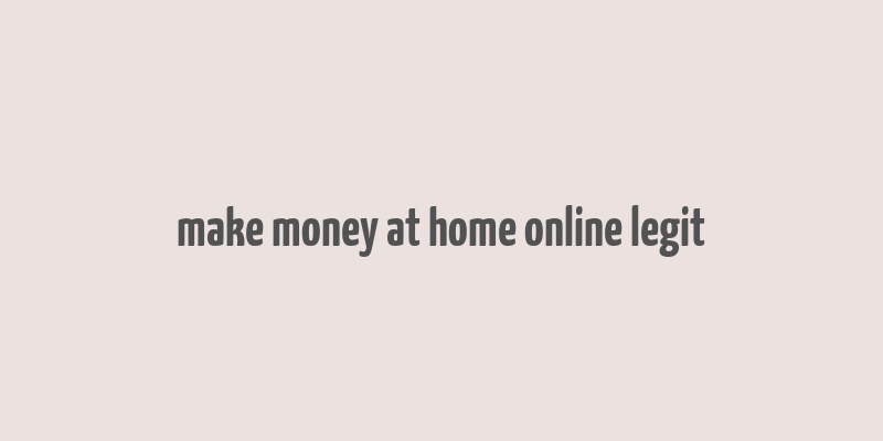 make money at home online legit