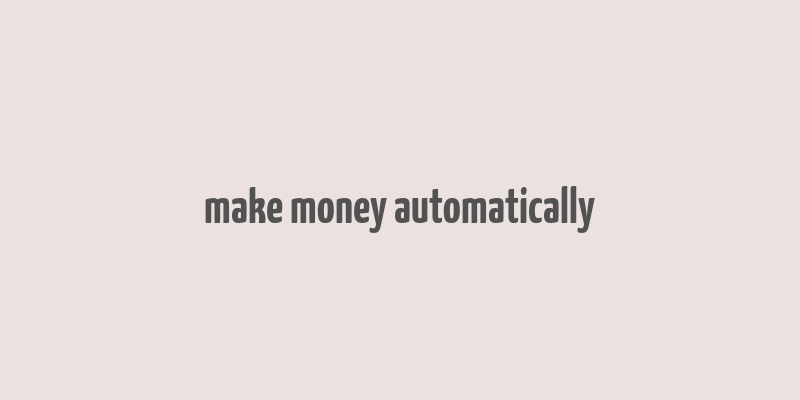 make money automatically