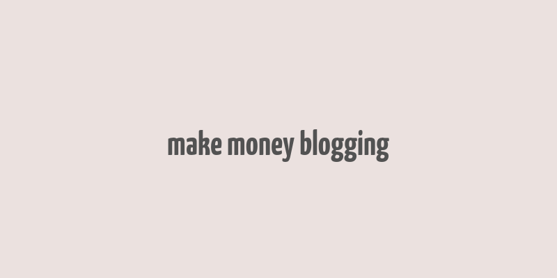 make money blogging