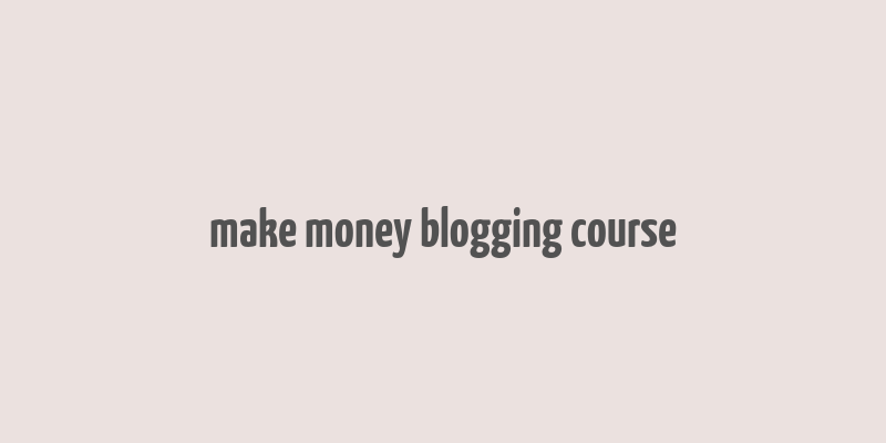 make money blogging course