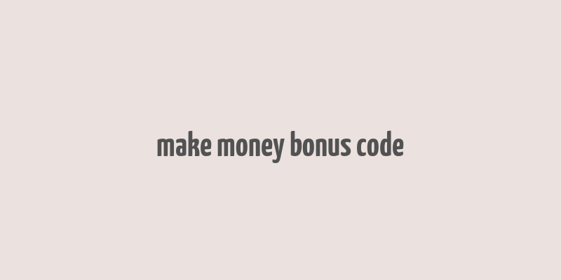 make money bonus code