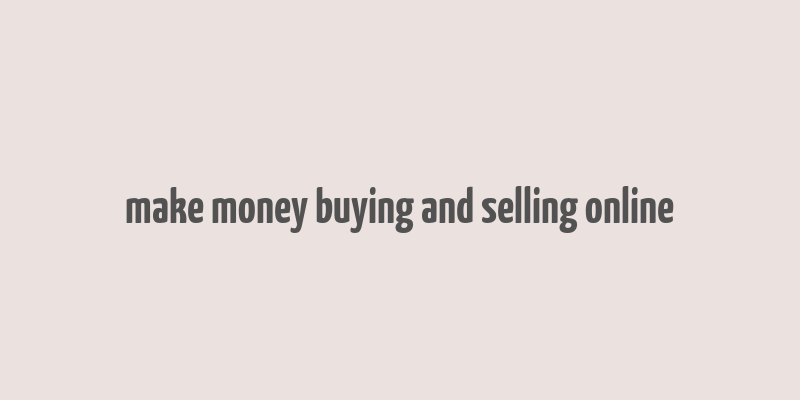 make money buying and selling online