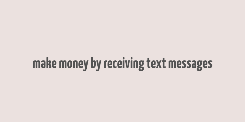 make money by receiving text messages