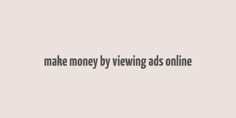 make money by viewing ads online