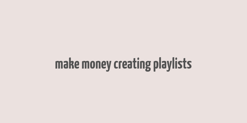 make money creating playlists