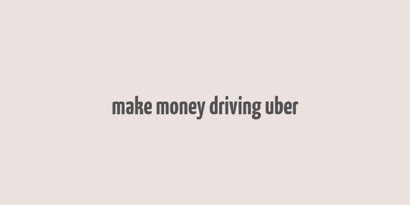 make money driving uber