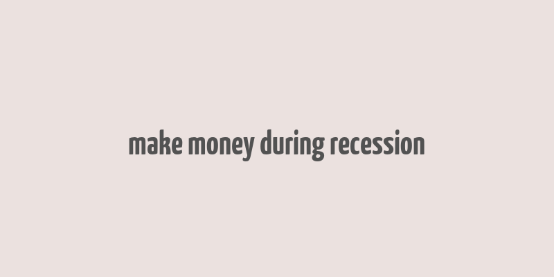 make money during recession