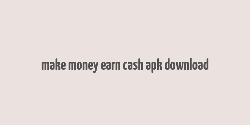 make money earn cash apk download