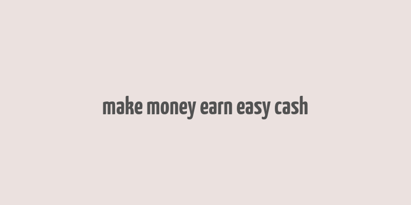 make money earn easy cash