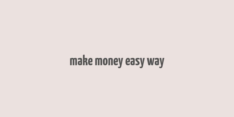 make money easy way