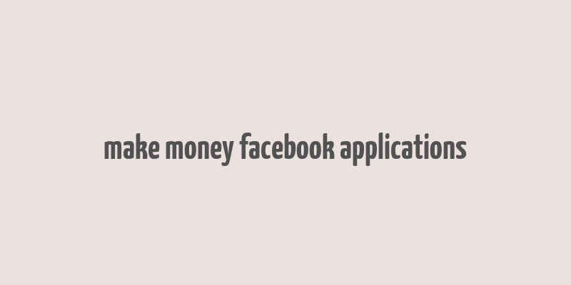 make money facebook applications