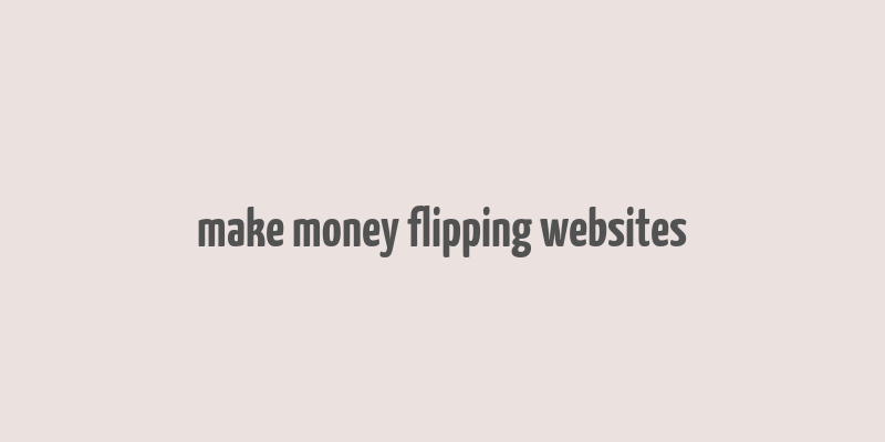 make money flipping websites