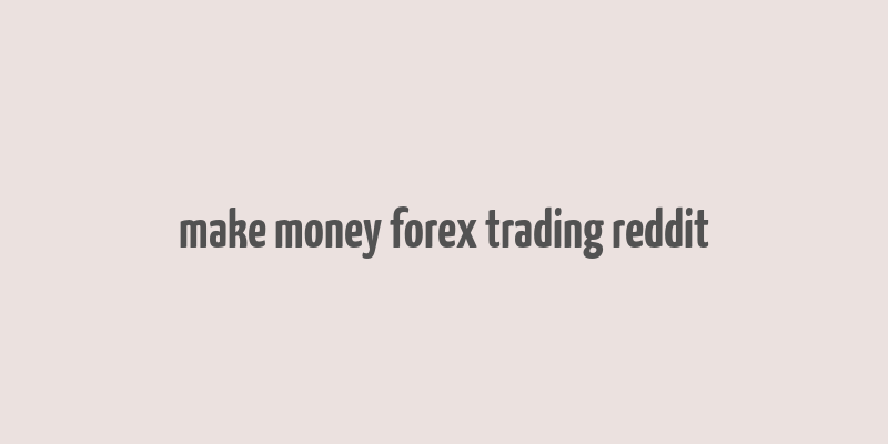 make money forex trading reddit