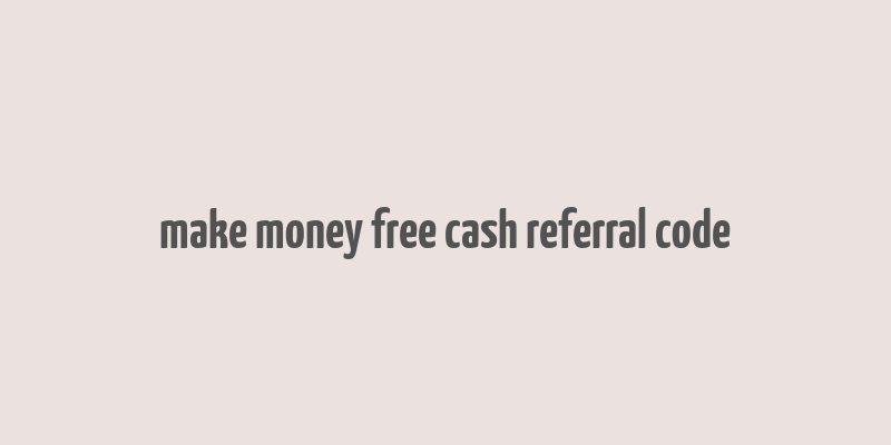 make money free cash referral code