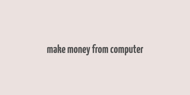 make money from computer