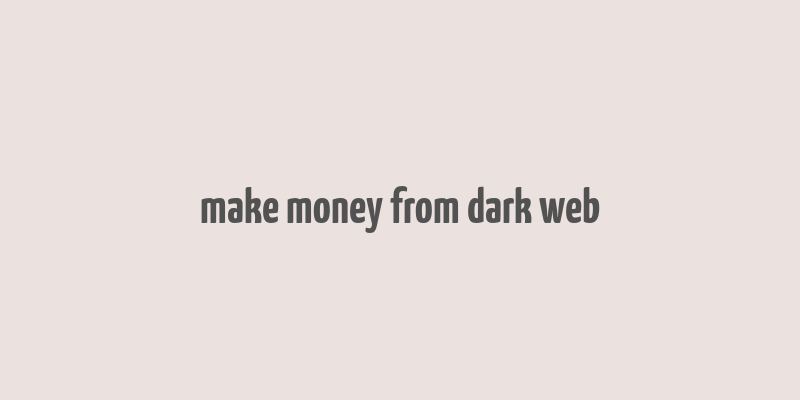 make money from dark web