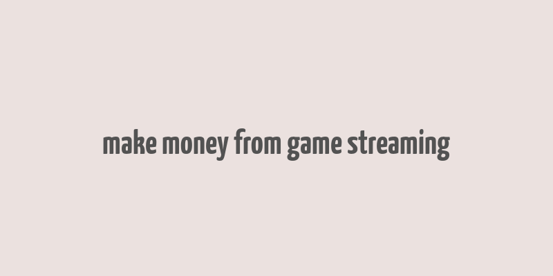 make money from game streaming