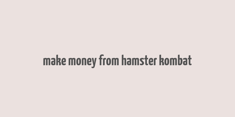 make money from hamster kombat