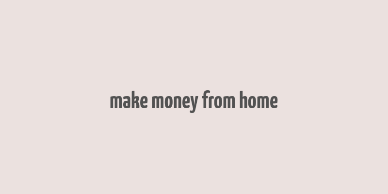 make money from home