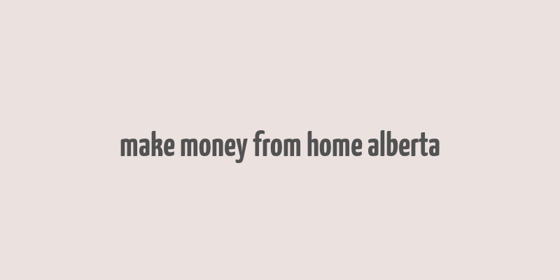 make money from home alberta