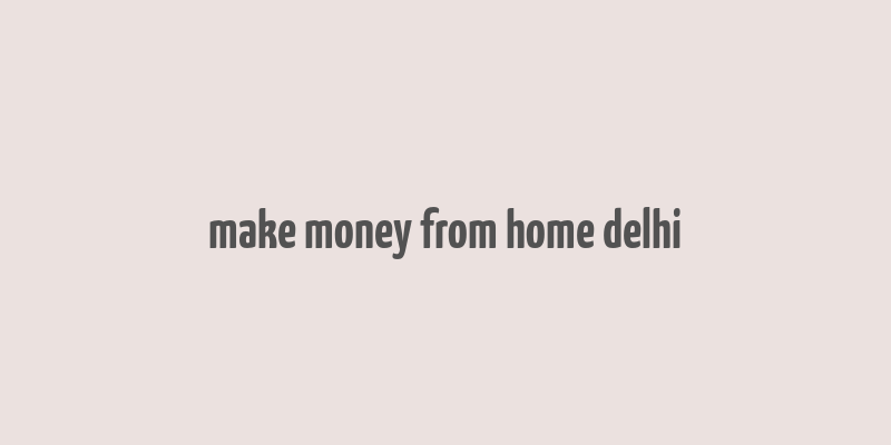 make money from home delhi