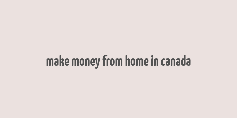 make money from home in canada