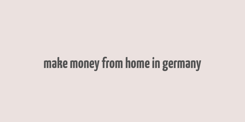 make money from home in germany