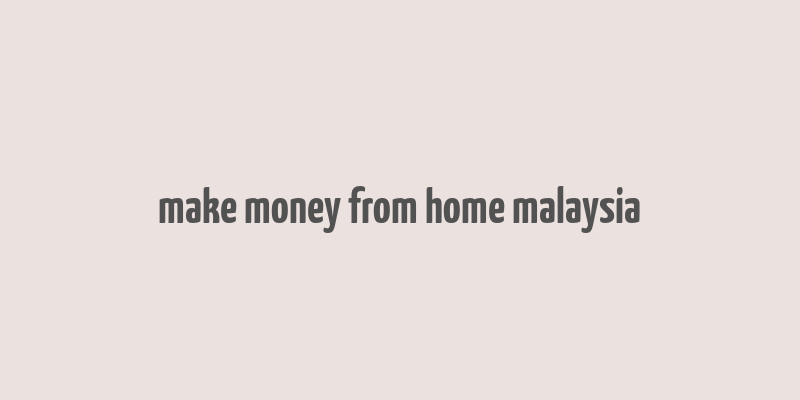 make money from home malaysia