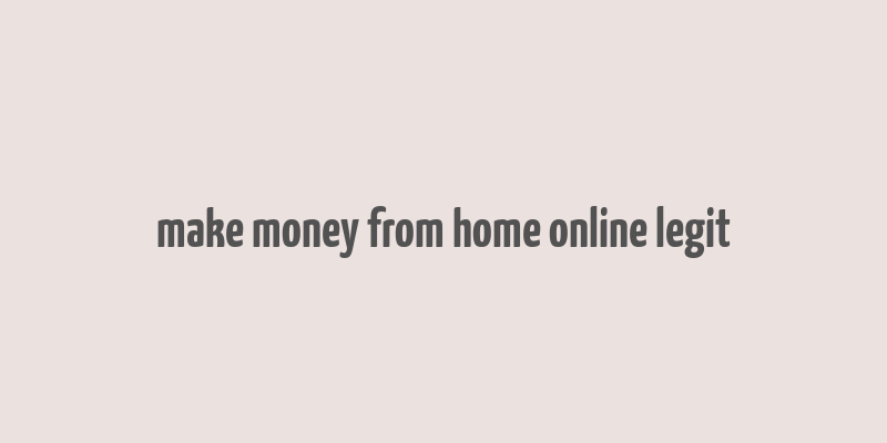 make money from home online legit