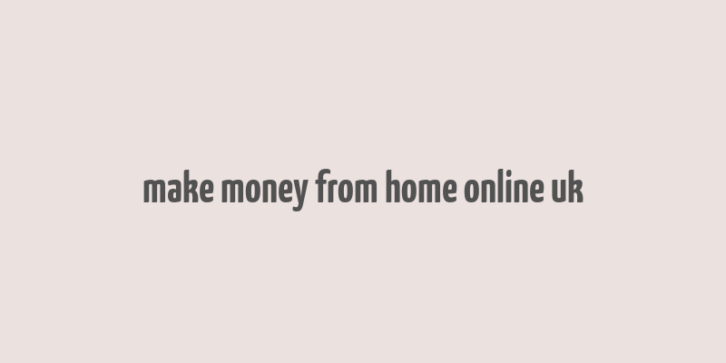 make money from home online uk