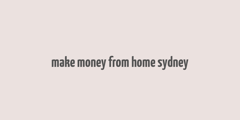 make money from home sydney