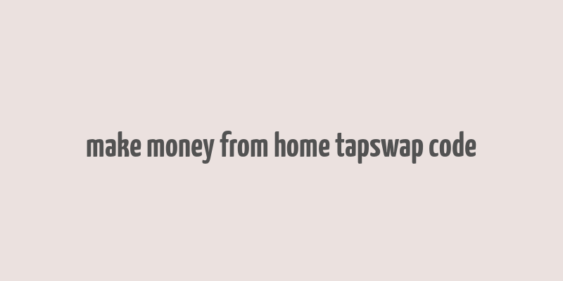 make money from home tapswap code