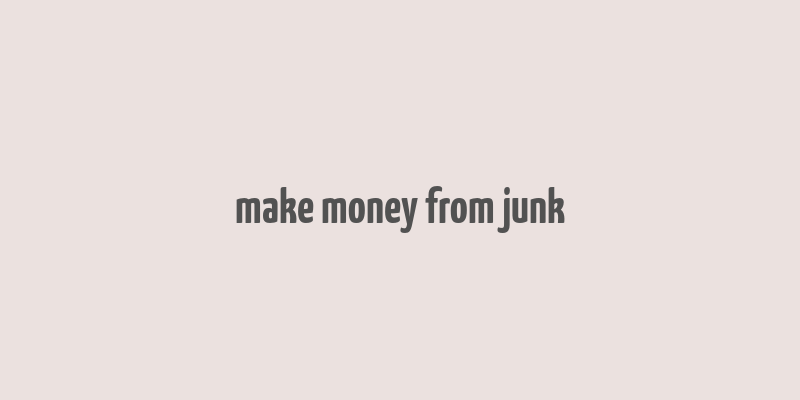 make money from junk