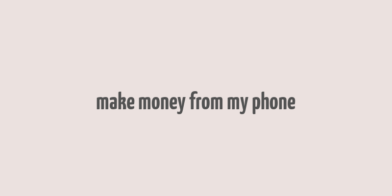 make money from my phone