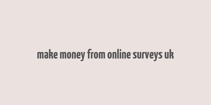 make money from online surveys uk