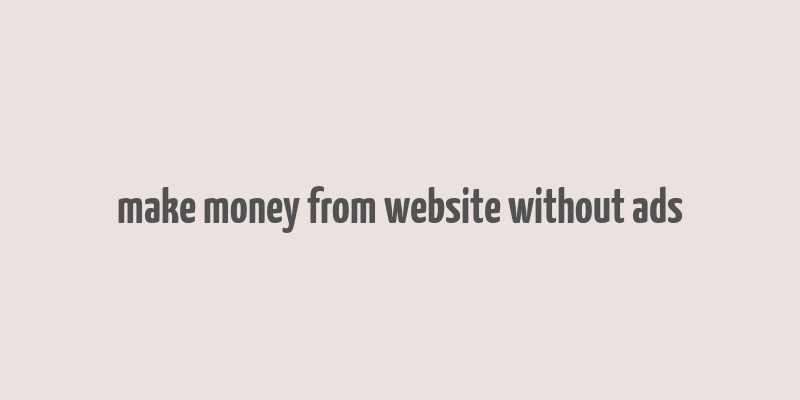 make money from website without ads