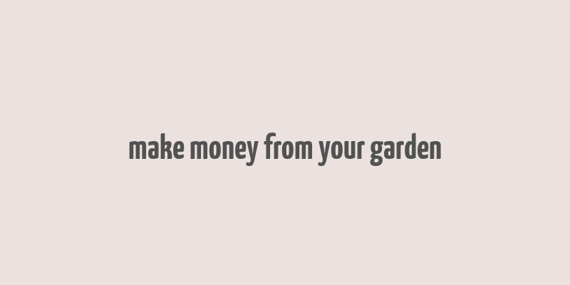 make money from your garden