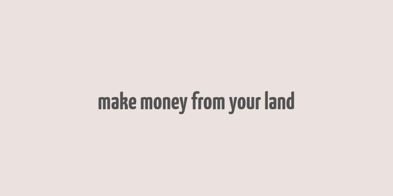 make money from your land