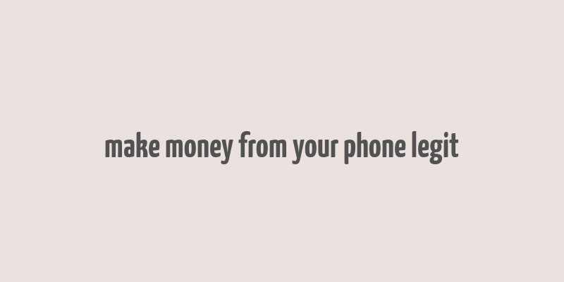 make money from your phone legit