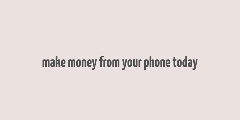 make money from your phone today