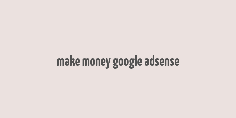 make money google adsense